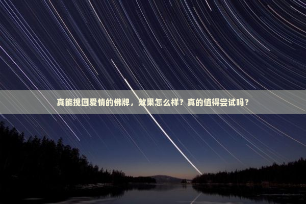 真能挽回爱情的佛牌，效果怎么样？真的值得尝试吗？