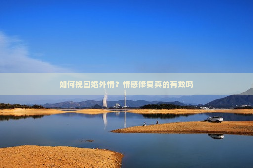 如何挽回婚外情？情感修复真的有效吗