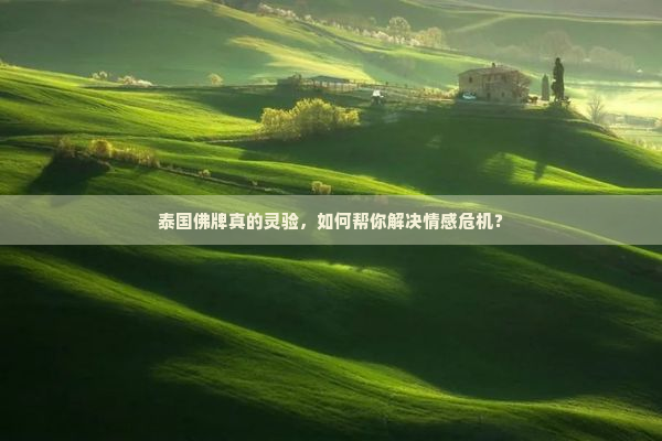 泰国佛牌真的灵验，如何帮你解决情感危机？