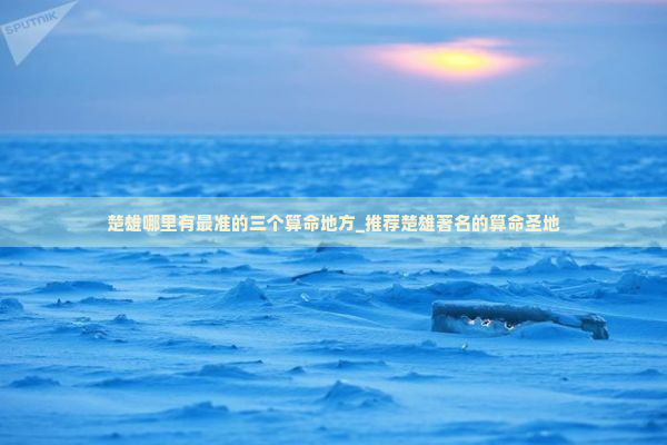 楚雄哪里有最准的三个算命地方_推荐楚雄著名的算命圣地