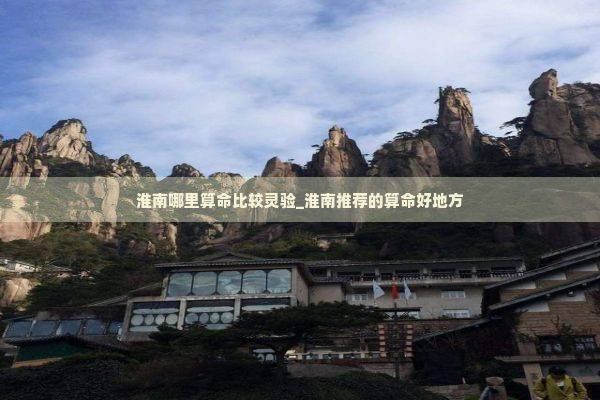 淮南哪里算命比较灵验_淮南推荐的算命好地方