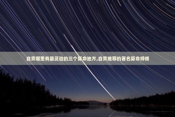 自贡哪里有最灵验的三个算命地方,自贡推荐的著名算命师傅