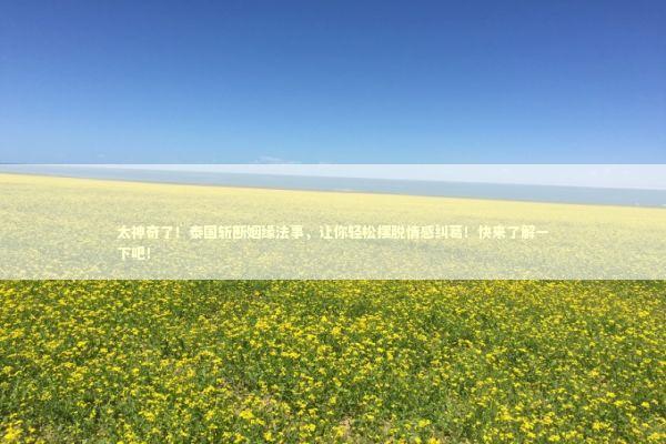 太神奇了！泰国斩断姻缘法事，让你轻松摆脱情感纠葛！快来了解一下吧！