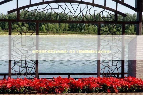 泰国情降价格真的合理吗？深入了解泰国情降仪式的秘密！