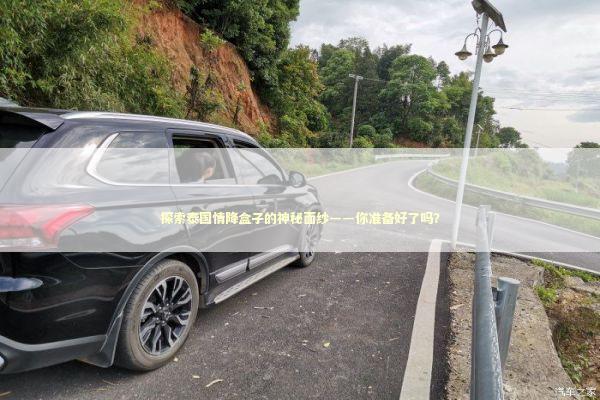 探索泰国情降盒子的神秘面纱——你准备好了吗？