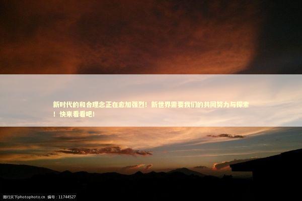 新时代的和合理念正在愈加强烈！新世界需要我们的共同努力与探索！快来看看吧！