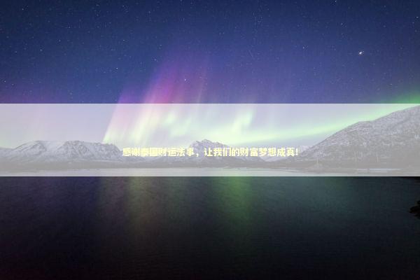 感谢泰国财运法事，让我们的财富梦想成真！