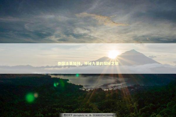 泰国法事加持，神秘力量的探秘之旅