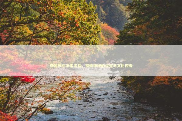 泰国改命法事流程，探索神秘的仪式与文化传统