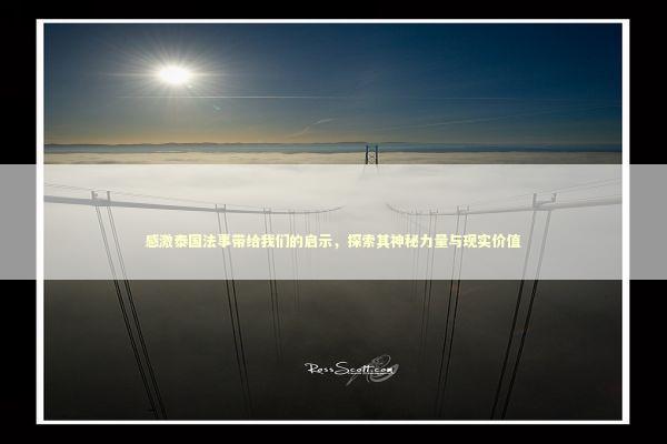 感激泰国法事带给我们的启示，探索其神秘力量与现实价值