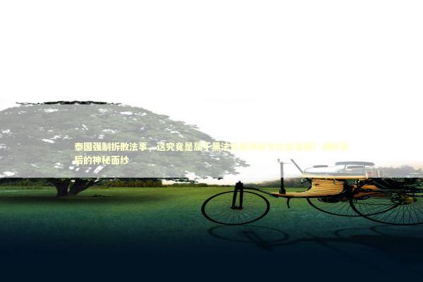 泰国强制拆散法事，这究竟是属于黑法还是神秘文化的真相？揭秘背后的神秘面纱