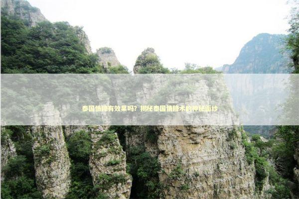 泰国情降有效果吗？揭秘泰国情降术的神秘面纱