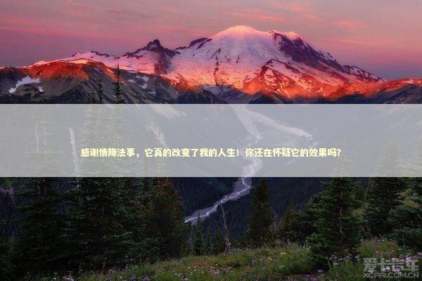 感谢情降法事，它真的改变了我的人生！你还在怀疑它的效果吗？