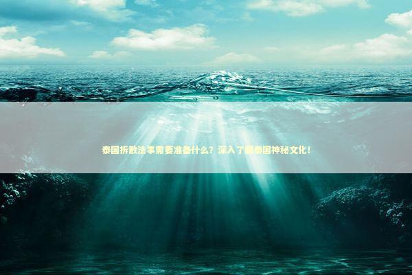 泰国拆散法事需要准备什么？深入了解泰国神秘文化！
