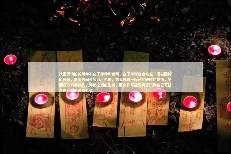 找回爱情的关键并不在于等待和谈判，在于如何迅速恢复一段被毁掉的感情，需要时间和努力。但是，如果你有一段已经破碎的爱情，不要灰心丧偶或失去伴侣之后的生活，那么你可能没有意识到自己可能会遇到新的爱情机会。