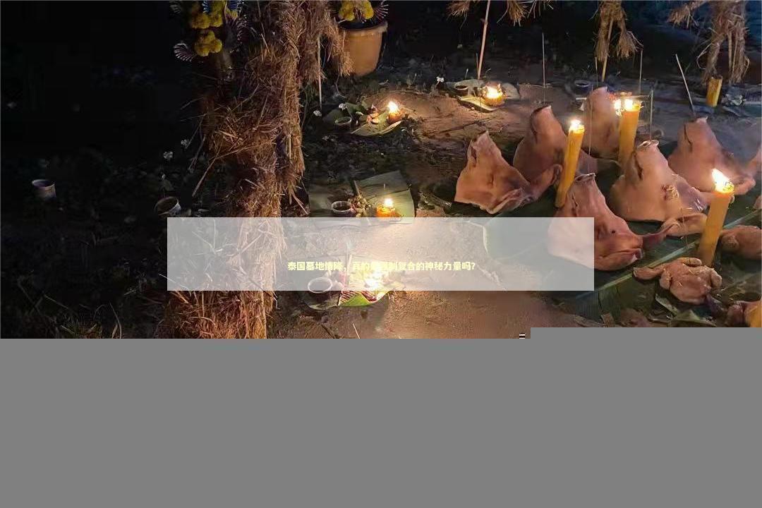 泰国墓地情降，真的是强制复合的神秘力量吗？