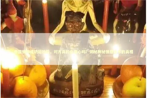 泰国情降成功起效后，对方真的会变心吗？揭秘神秘情感法术的真相！