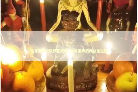 做完情降没做梦正常吗_做完情降后我总是做梦