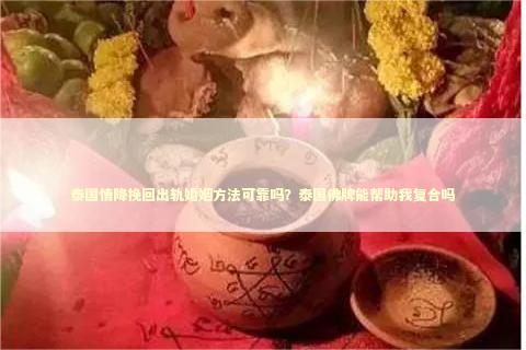 泰国情降挽回出轨婚姻方法可靠吗？泰国佛牌能帮助我复合吗