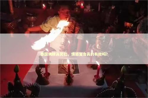 泰国佛牌真灵验，情感复合真的有效吗？