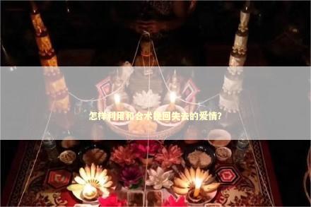 怎样利用和合术挽回失去的爱情？