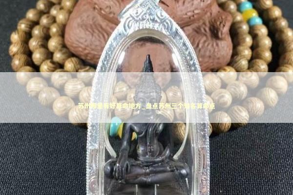 苏州哪里有好算命地方_盘点苏州三个知名算命点